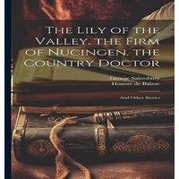 George Saintsbury The Lily of the Valley. the Firm of Nucingen. the Country Doctor: