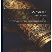 Flavius Josephus Works: To Which Are Added Three Dissertations Concerning Jesus