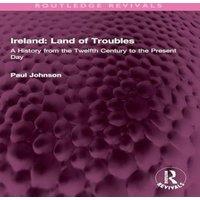 Paul Johnson Ireland: Land of Troubles: A History from the Twelfth Century to