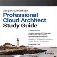 Dan Sullivan Google Cloud Certified Professional Cloud Architect Study Guide
