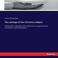 James MacGregor The apology of the Christian religion:Historically regarded with