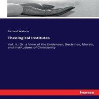 Richard Watson Theological Institutes:Vol. II.: Or, a View of the Evidences