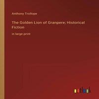 Anthony Trollope The Golden Lion of Granpere; Historical Fiction:in large print