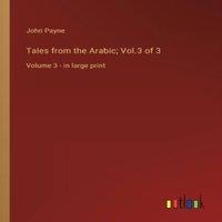 John Payne Tales from the Arabic; Vol.3 of 3:Volume 3 - in large print