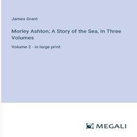 James Grant Morley Ashton; A Story of the Sea, In Three Volumes:Volume 2 - in