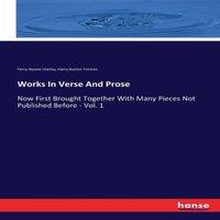 Percy Bysshe Shelley Works In Verse & Prose:Now First Brought Together With Many