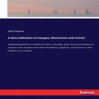 John Adams A New Collection of Voyages, Discoveries & Travels :Containing in White