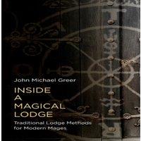 John Michael Greer Inside a Magical Lodge : Traditional Lodge Methods for Modern