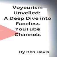 Ben Davis Voyeurism Unveiled: A Deep Dive into Faceless YouTube Channels