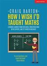How I Wish I'd Taught Maths: Lessons learned from research, c... by Craig Barton