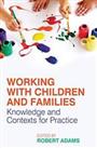 Working with Children and Families: Knowledge and Contexts f... by Adams, Robert