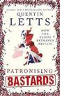Letts, Quentin : Patronising Bastards: How the Elites Bet FREE Shipping, Save £s