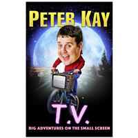 Peter Kay T.V.: Big Adventures on the Small Screen by Peter Kay - Celebrity Biographies (Hardback)